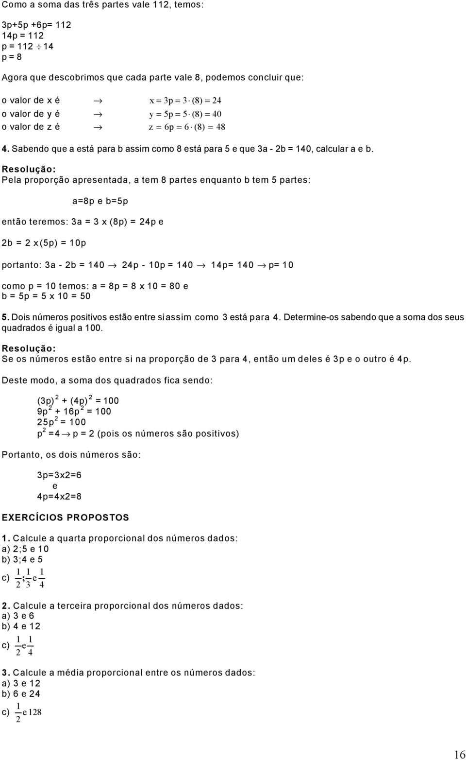 Resolução: Pela proporção apresentada, a tem 8 partes enquanto b tem 5 partes: a=8p e b=5p então teremos: 3a = 3 x (8p) = 4p e b = x (5p) = 10p portanto: 3a - b = 140 4p - 10p = 140 14p= 140 p= 10