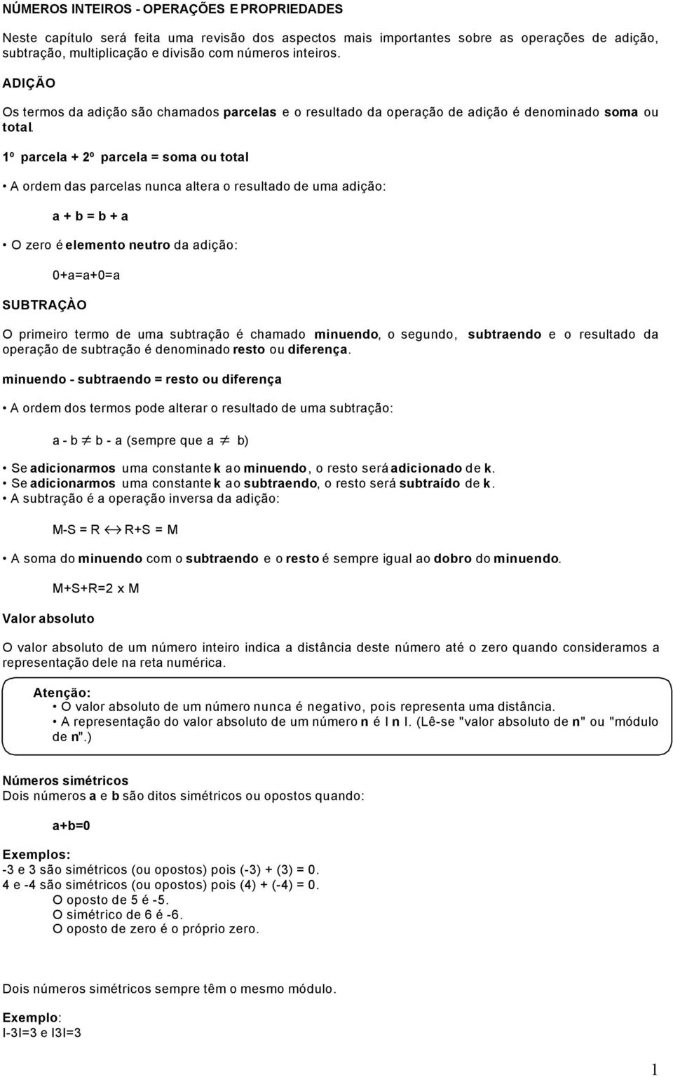 1º parcela + º parcela = soma ou total A ordem das parcelas nunca altera o resultado de uma adição: a + b = b + a O zero é elemento neutro da adição: 0+a=a+0=a SUBTRAÇÀO O primeiro termo de uma