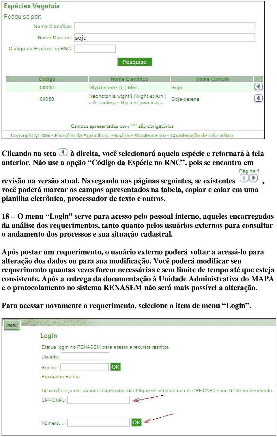 18 O menu Login serve para acesso pelo pessoal interno, aqueles encarregados da análise dos requerimentos, tanto quanto pelos usuários externos para consultar o andamento dos processos e sua situação