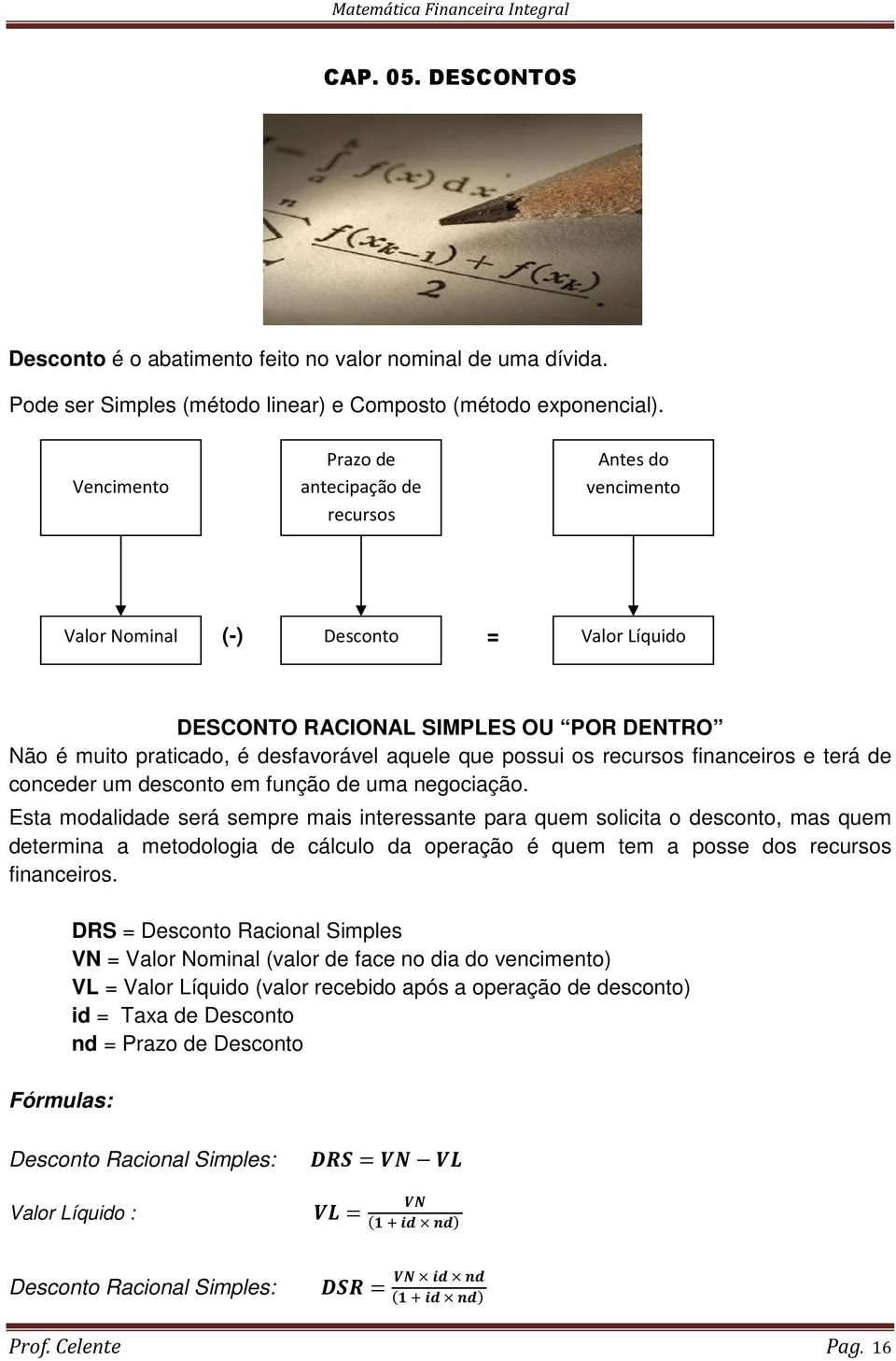 possui os recursos financeiros e terá de conceder um desconto em função de uma negociação.