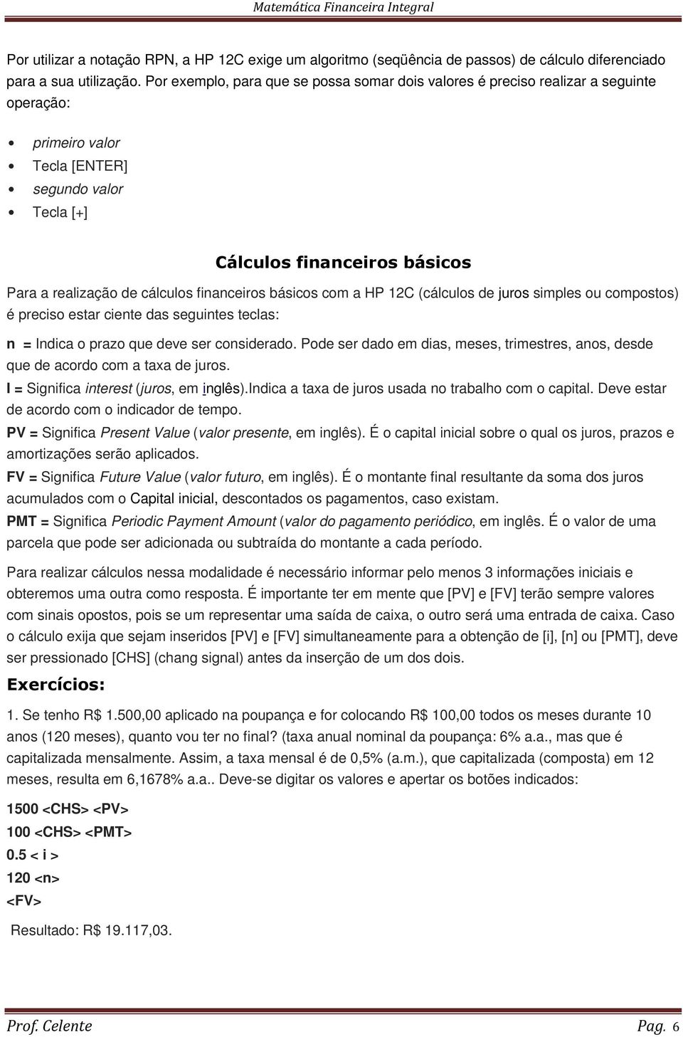 cálculos financeiros básicos com a HP 12C (cálculos de juros simples ou compostos) é preciso estar ciente das seguintes teclas: n = Indica o prazo que deve ser considerado.