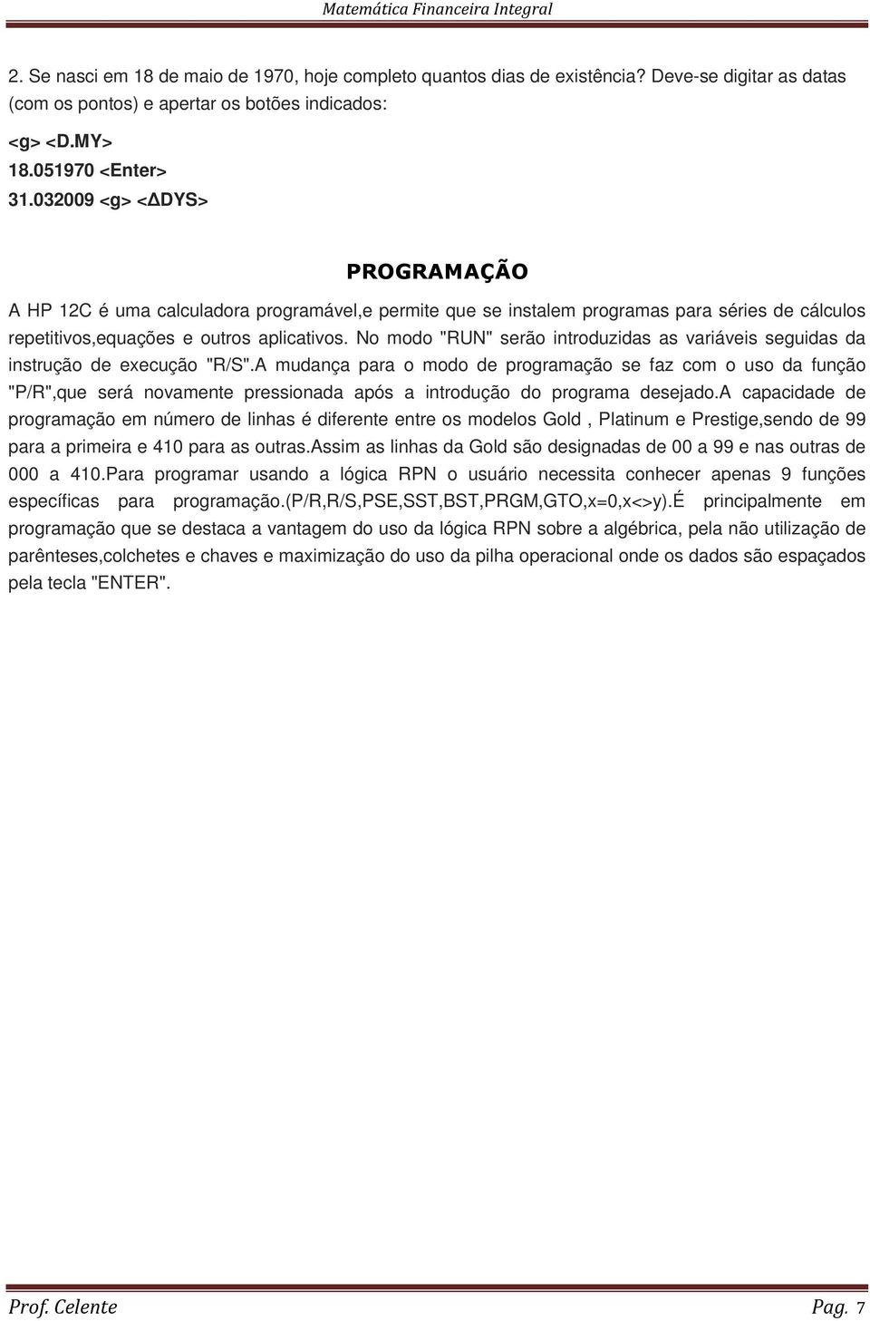 No modo "RUN" serão introduzidas as variáveis seguidas da instrução de execução "R/S".