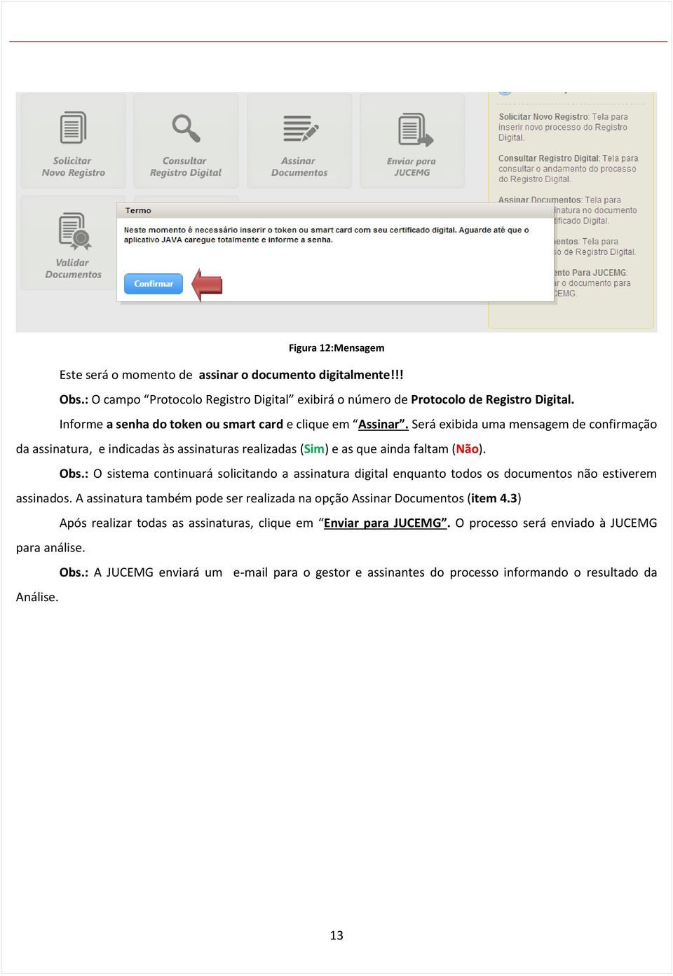 : O sistema continuará solicitando a assinatura digital enquanto todos os documentos não estiverem assinados. A assinatura também pode ser realizada na opção Assinar Documentos (item 4.