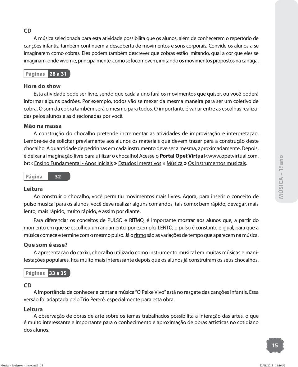 Eles podem também descrever que cobras estão imitando, qual a cor que eles se imaginam, onde vivem e, principalmente, como se locomovem, imitando os movimentos propostos na cantiga.