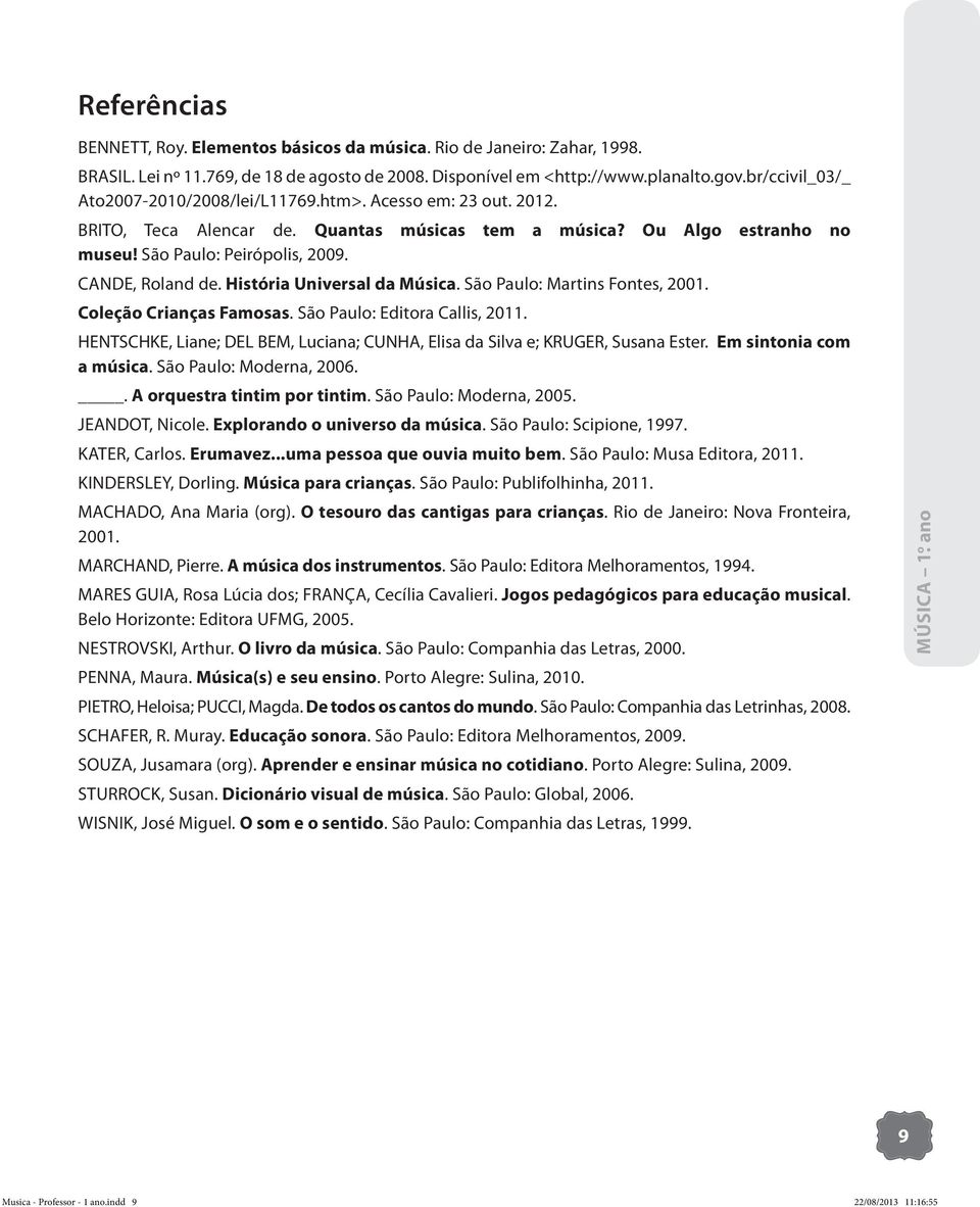 CANDE, Roland de. História Universal da Música. São Paulo: Martins Fontes, 2001. Coleção Crianças Famosas. São Paulo: Editora Callis, 2011.