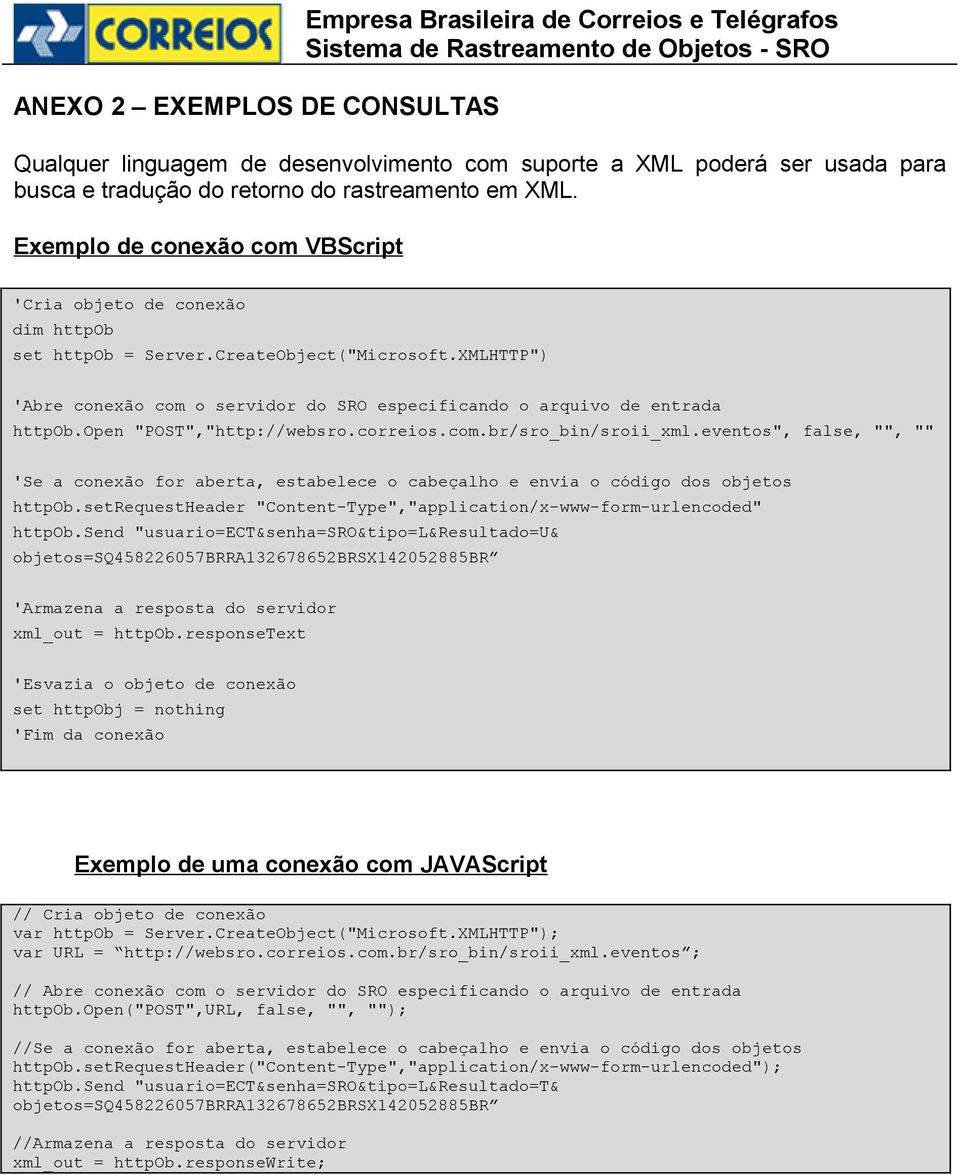 XMLHTTP") 'Abre conexão com o servidor do SRO especificando o arquivo de entrada httpob.open "POST","http://websro.correios.com.br/sro_bin/sroii_xml.