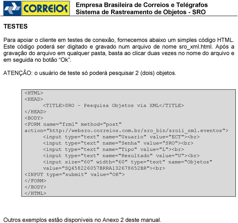 <HTML> <HEAD> <TITLE>SRO - Pesquisa Objetos via XML</TITLE> </HEAD> <BODY> <FORM name="frm1" method="post" action="http://websro.correios.com.br/sro_bin/sroii_xml.