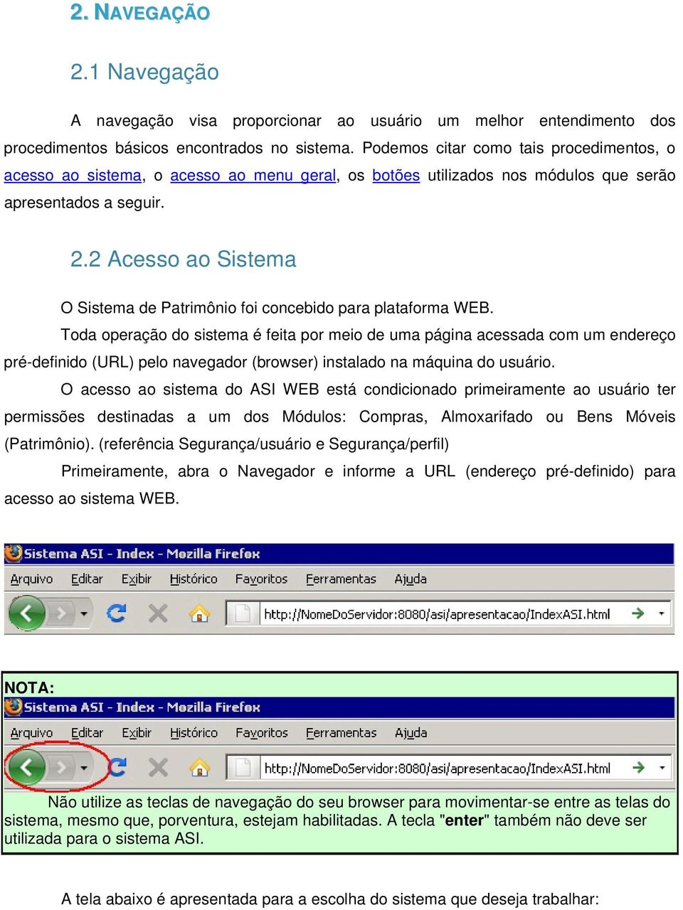 2 Acesso ao Sistema O Sistema de Patrimônio foi concebido para plataforma WEB.