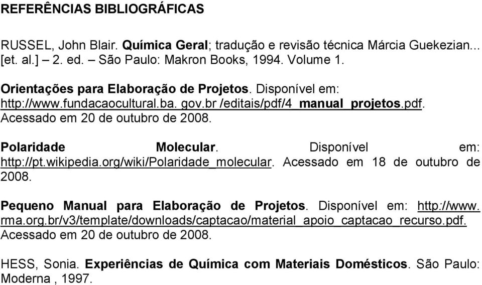 Polaridade Molecular. Disponível em: http://pt.wikipedia.org/wiki/polaridade_molecular. Acessado em 18 de outubro de 2008. Pequeno Manual para Elaboração de Projetos.