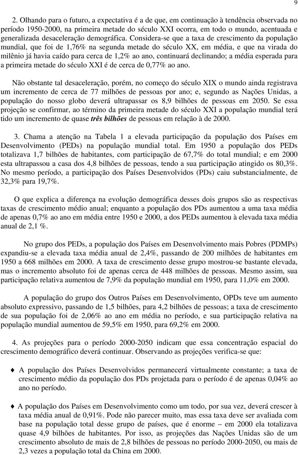 Considera-se que a taxa de crescimento da população mundial, que foi de 1,76% na segunda metade do século XX, em média, e que na virada do milênio já havia caído para cerca de 1,2% ao ano, continuará