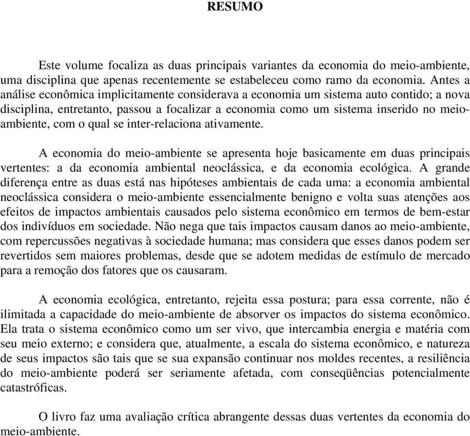 qual se inter-relaciona ativamente. A economia do meio-ambiente se apresenta hoje basicamente em duas principais vertentes: a da economia ambiental neoclássica, e da economia ecológica.