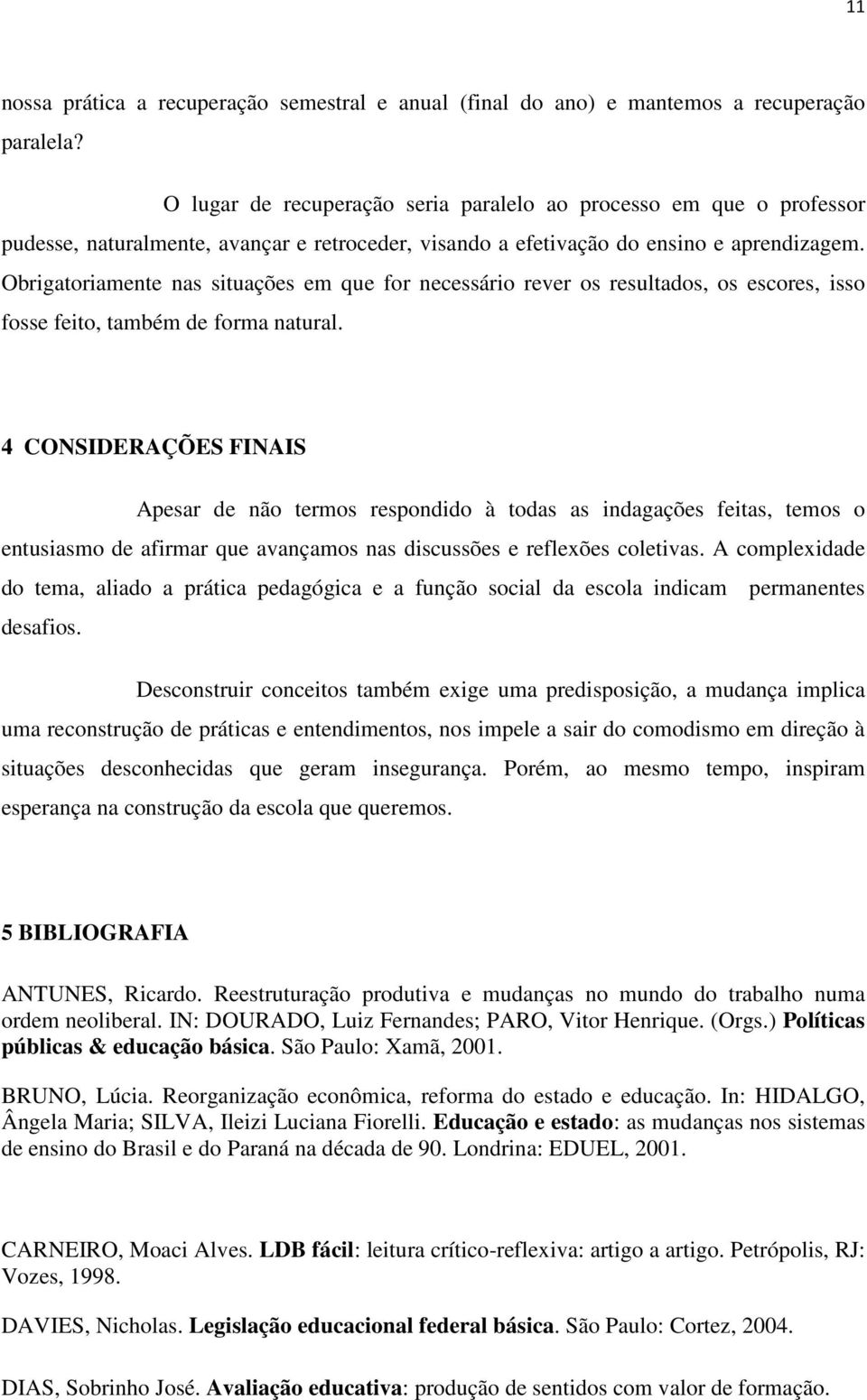 Obrigatoriamente nas situações em que for necessário rever os resultados, os escores, isso fosse feito, também de forma natural.