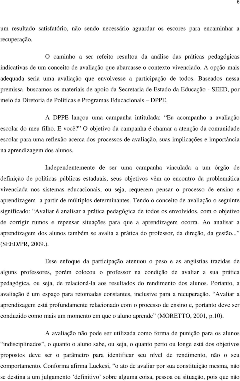 A opção mais adequada seria uma avaliação que envolvesse a participação de todos.