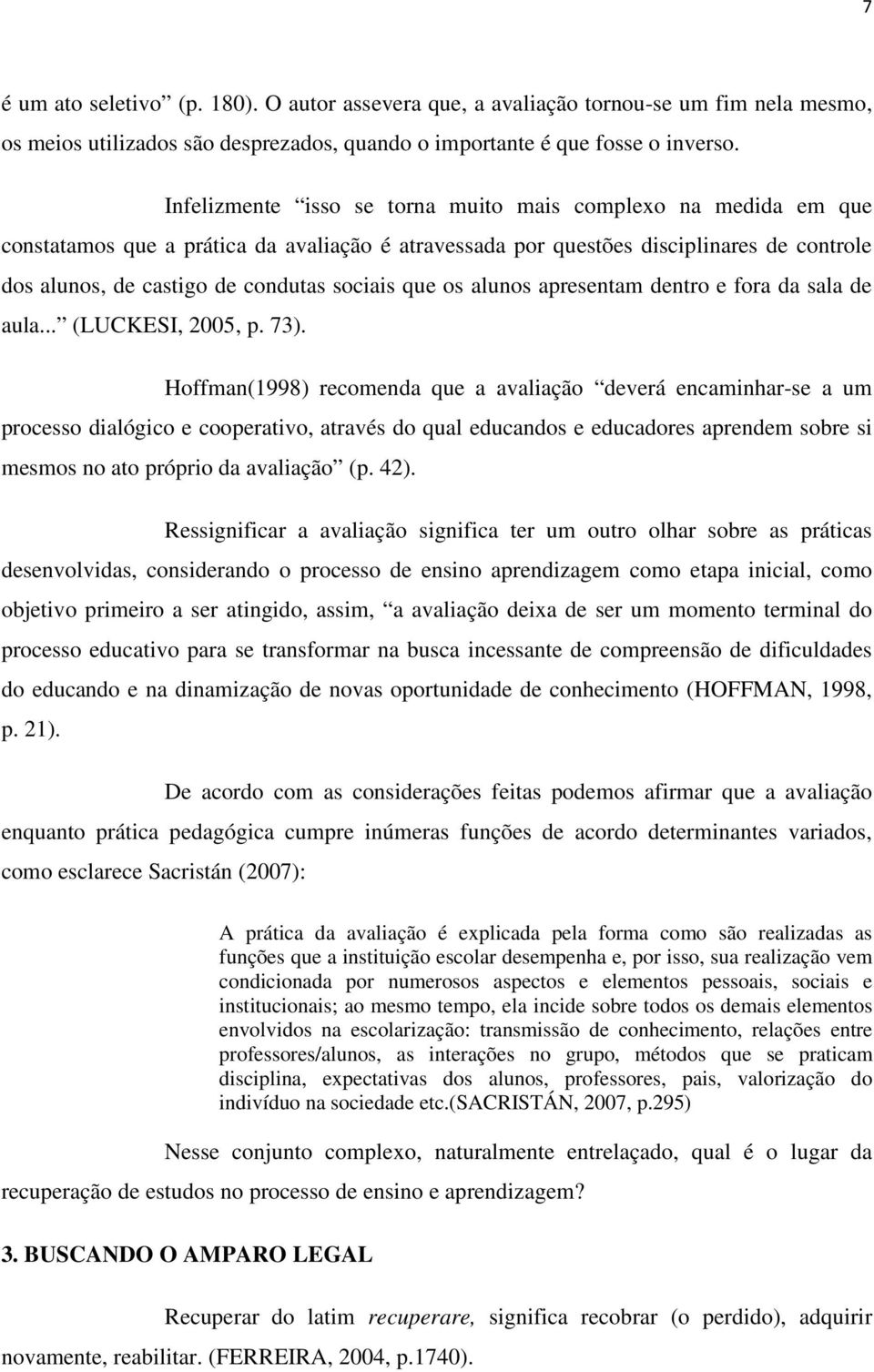 que os alunos apresentam dentro e fora da sala de aula... (LUCKESI, 2005, p. 73).