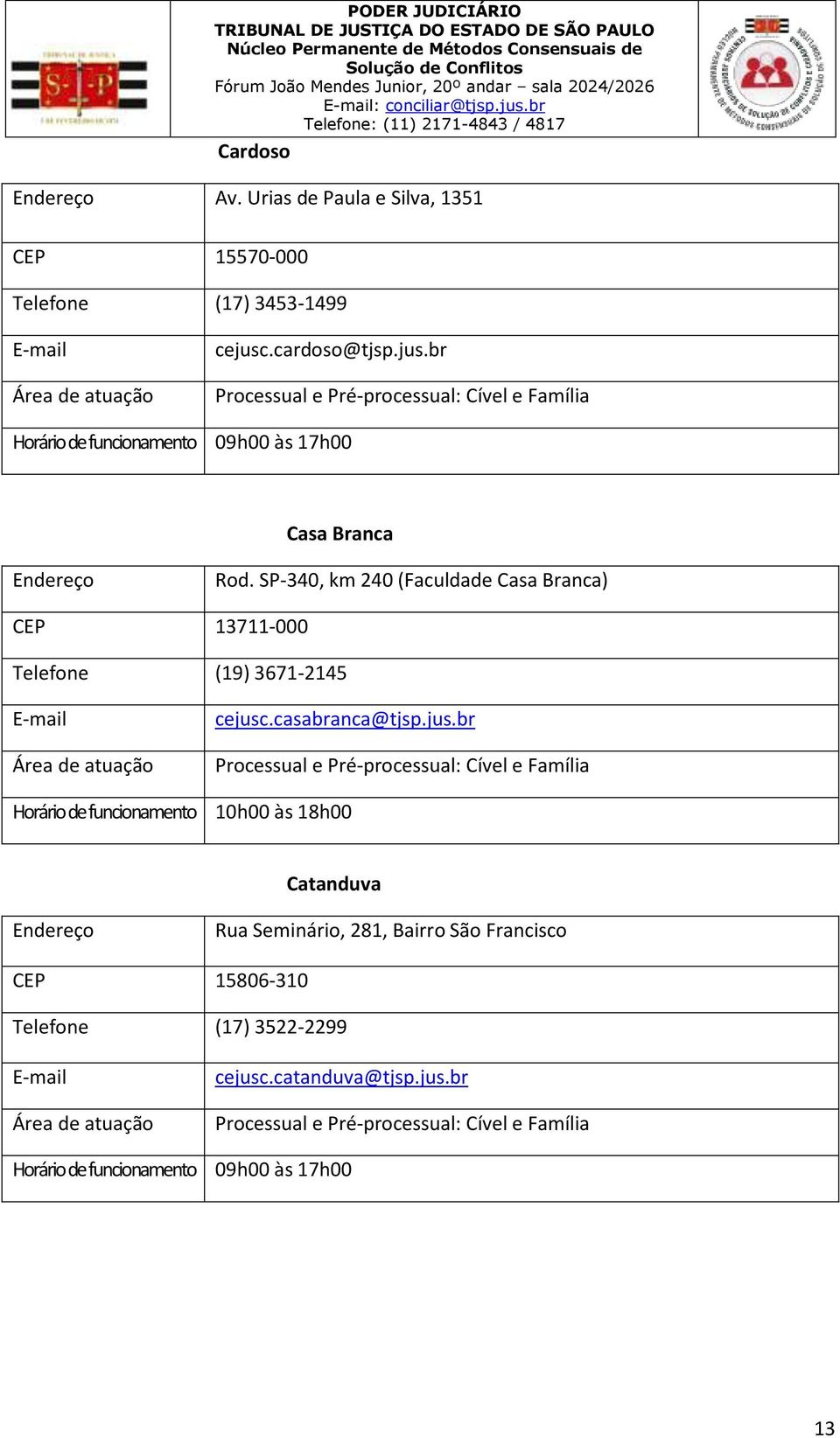 SP-340, km 240 (Faculdade Casa Branca) CEP 13711-000 Telefone (19) 3671-2145 cejusc.