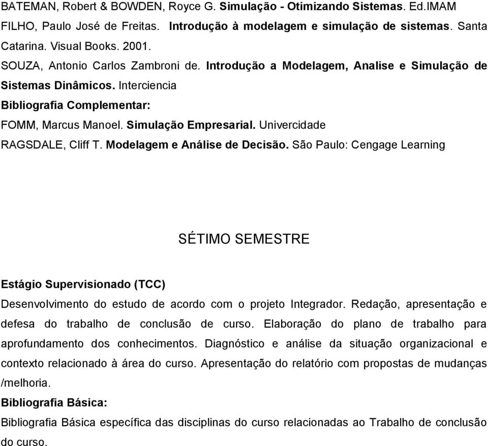 Modelagem e Análise de Decisão. São Paulo: Cengage Learning SÉTIMO SEMESTRE Estágio Supervisionado (TCC) Desenvolvimento do estudo de acordo com o projeto Integrador.