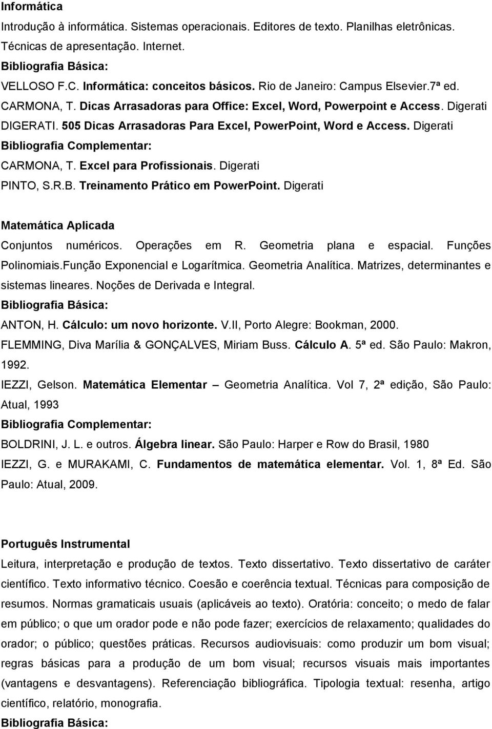 Digerati CARMONA, T. Excel para Profissionais. Digerati PINTO, S.R.B. Treinamento Prático em PowerPoint. Digerati Matemática Aplicada Conjuntos numéricos. Operações em R. Geometria plana e espacial.