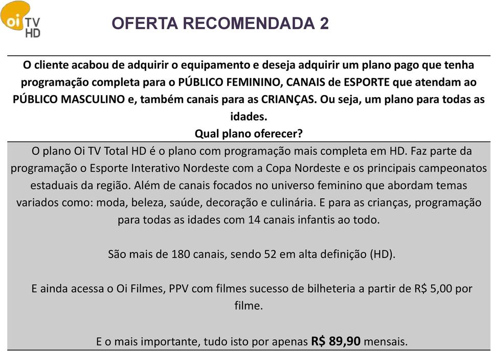 Faz parte da programação o Esporte Interativo Nordeste com a Copa Nordeste e os principais campeonatos estaduais da região.