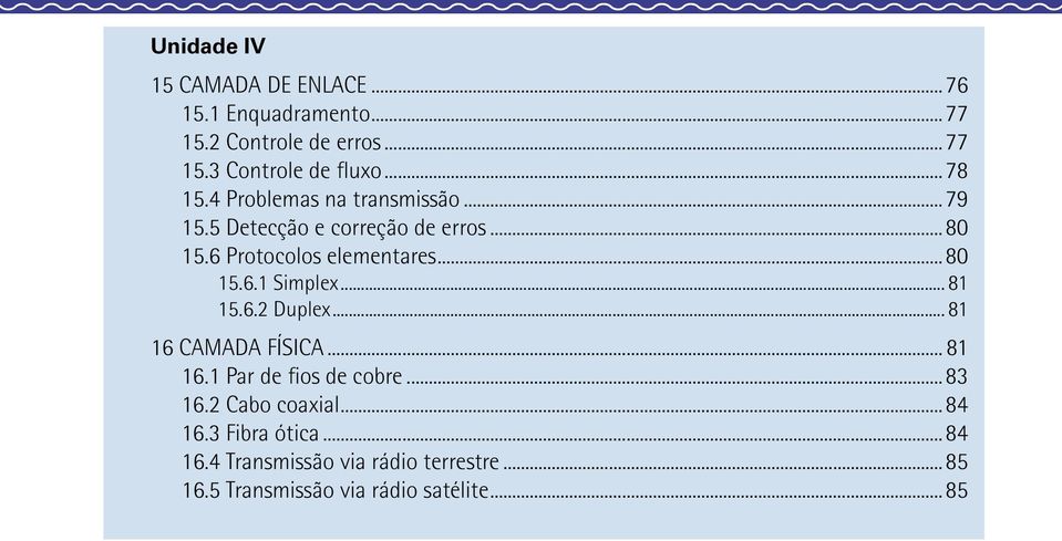 .. 81 1.6.2 Duplex... 81 16 CAMADA FÍSICA... 81 16.1 Par de fios de cobre...83 16.2 Cabo coaxial...84 16.