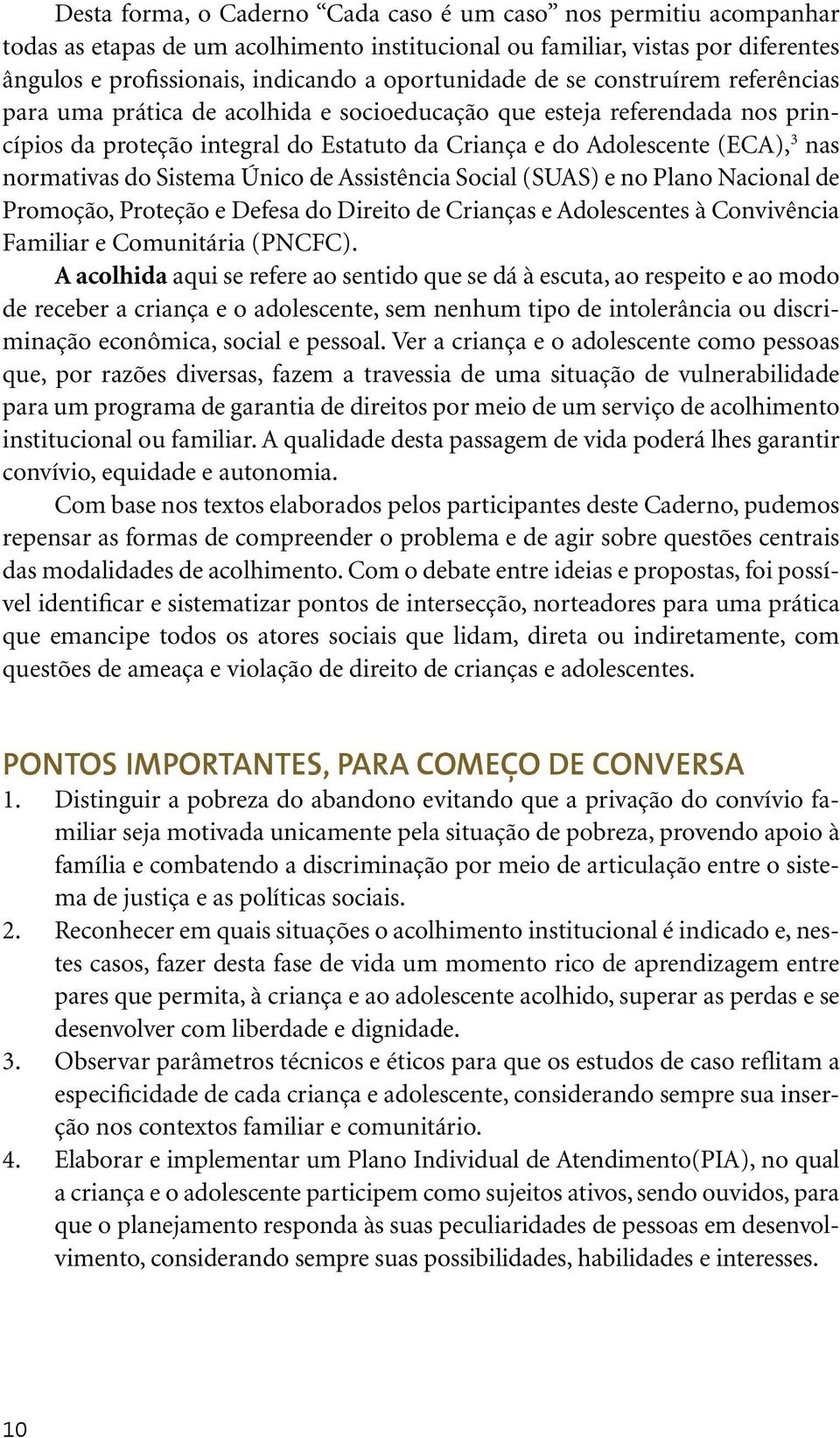 do Sistema Único de Assistência Social (SUAS) e no Plano Nacional de Promoção, Proteção e Defesa do Direito de Crianças e Adolescentes à Convivência Familiar e Comunitária (PNCFC).