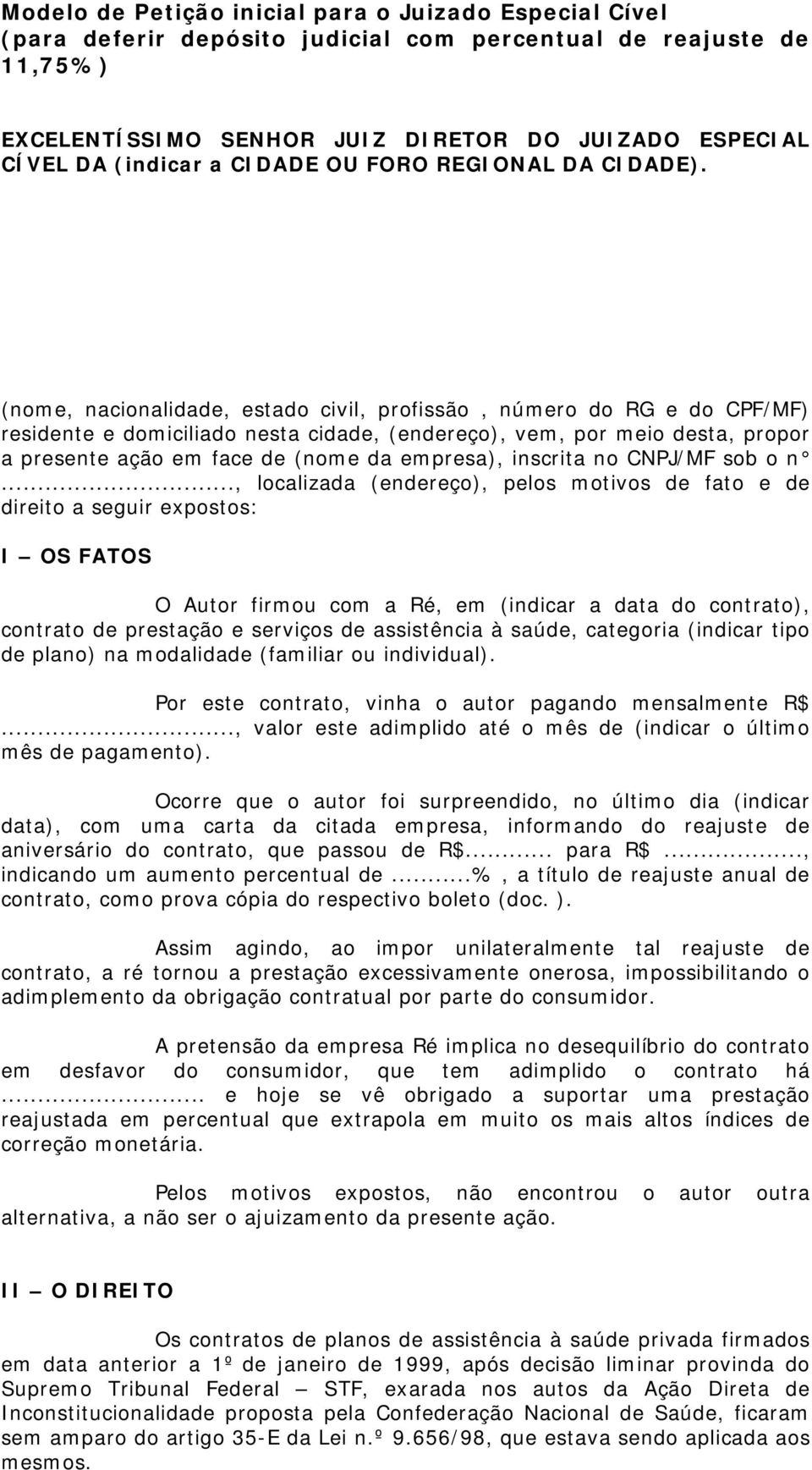 (nome, nacionalidade, estado civil, profissão, número do RG e do CPF/MF) residente e domiciliado nesta cidade, (endereço), vem, por meio desta, propor a presente ação em face de (nome da empresa),