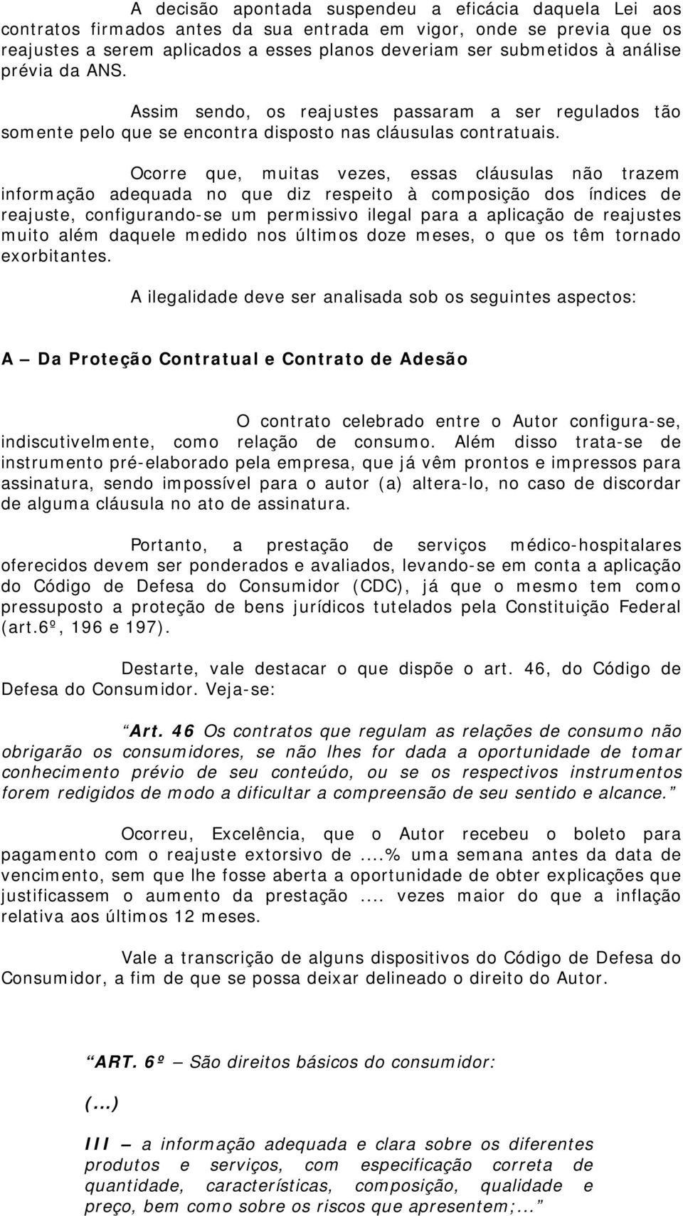 Ocorre que, muitas vezes, essas cláusulas não trazem informação adequada no que diz respeito à composição dos índices de reajuste, configurando-se um permissivo ilegal para a aplicação de reajustes