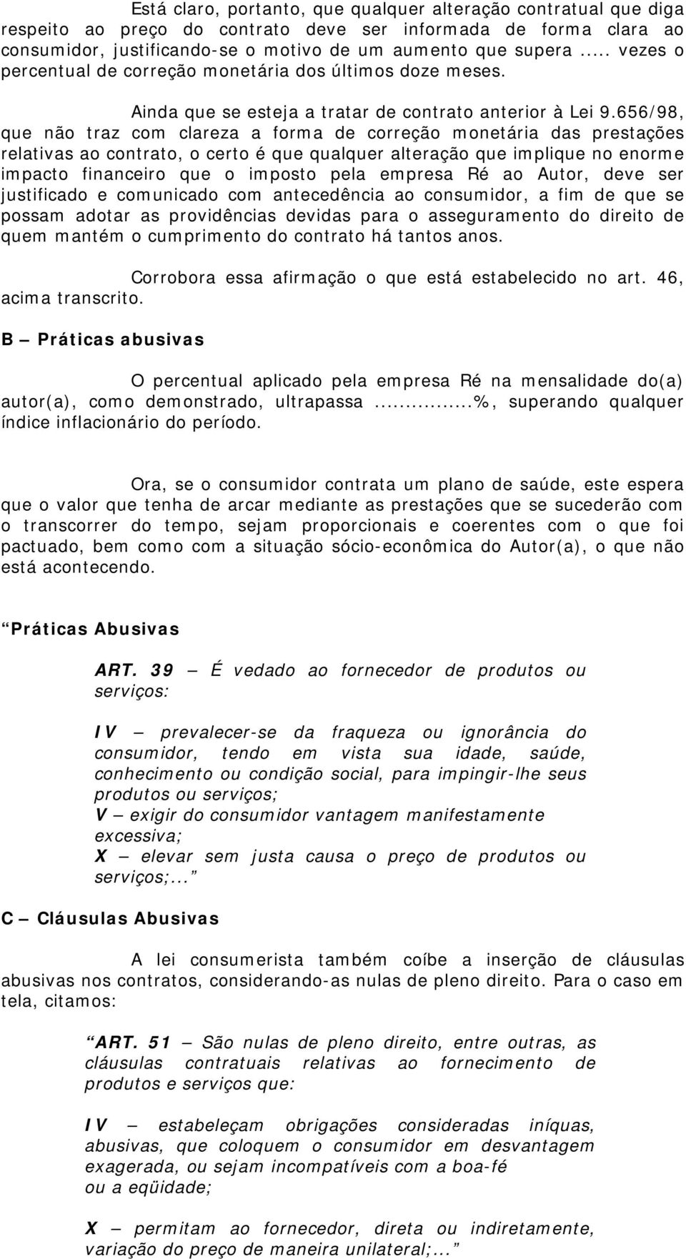 656/98, que não traz com clareza a forma de correção monetária das prestações relativas ao contrato, o certo é que qualquer alteração que implique no enorme impacto financeiro que o imposto pela