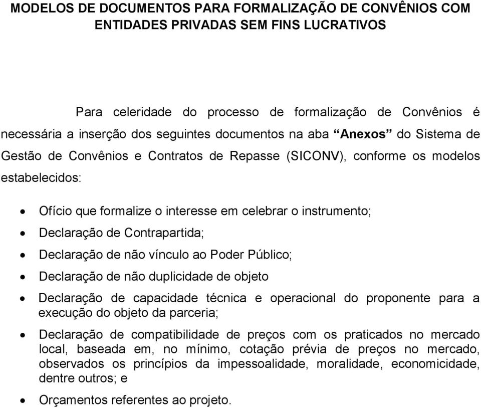 de Contrapartida; Declaração de não vínculo ao Poder Público; Declaração de não duplicidade de objeto Declaração de capacidade técnica e operacional do proponente para a execução do objeto da