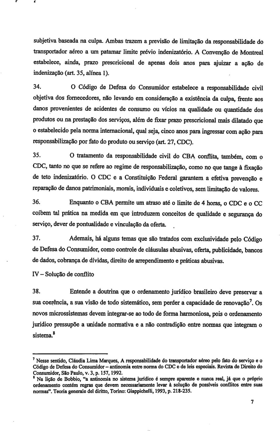 O Código de Defesa do Consumidor estabelece a responsabilidade civil objetiva dos fornecedores, não levando em consideração a existência da culpa, frente aos danos provenientes de acidentes de