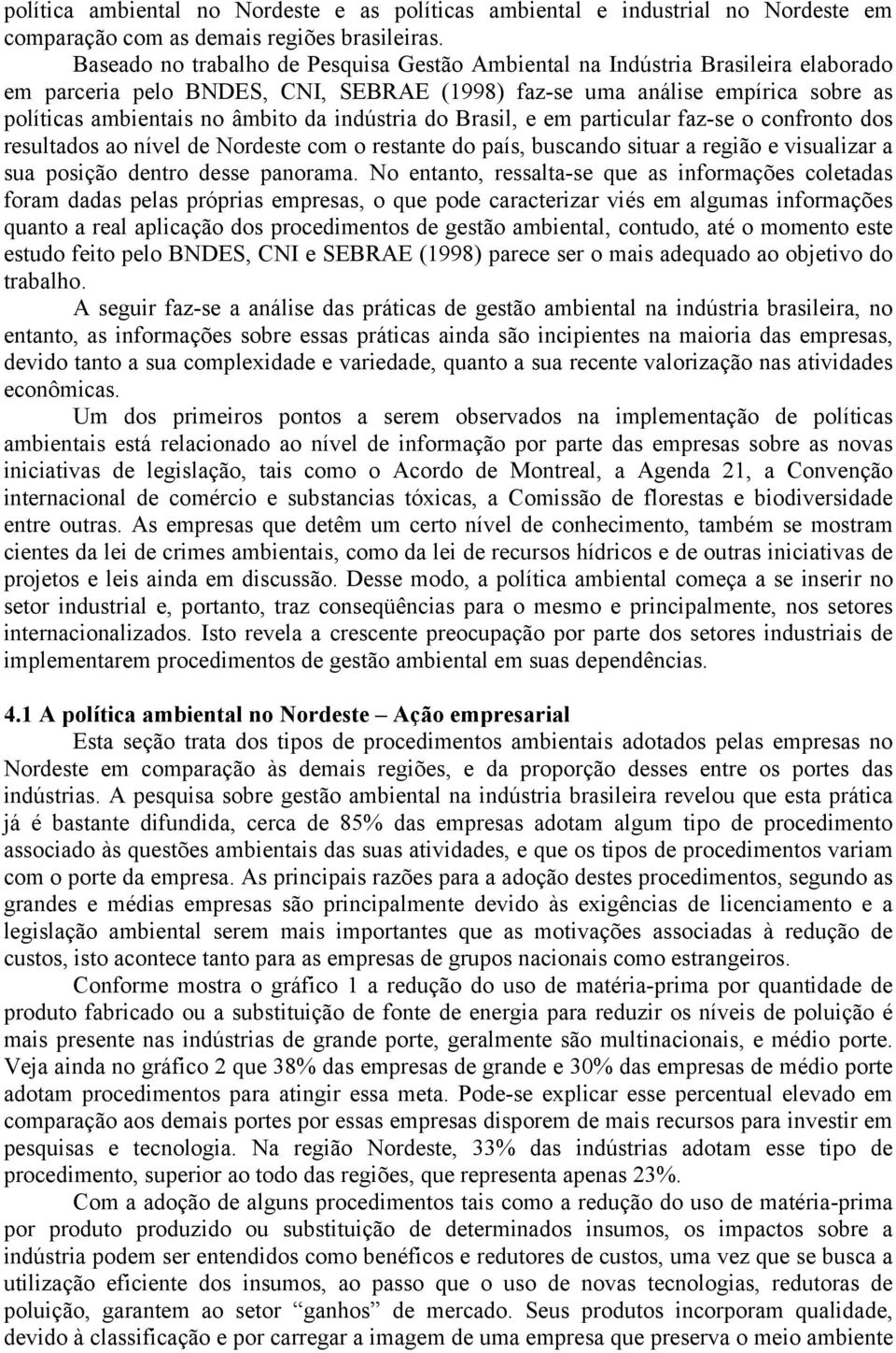 indústria do Brasil, e em particular faz-se o confronto dos resultados ao nível de Nordeste com o restante do país, buscando situar a região e visualizar a sua posição dentro desse panorama.