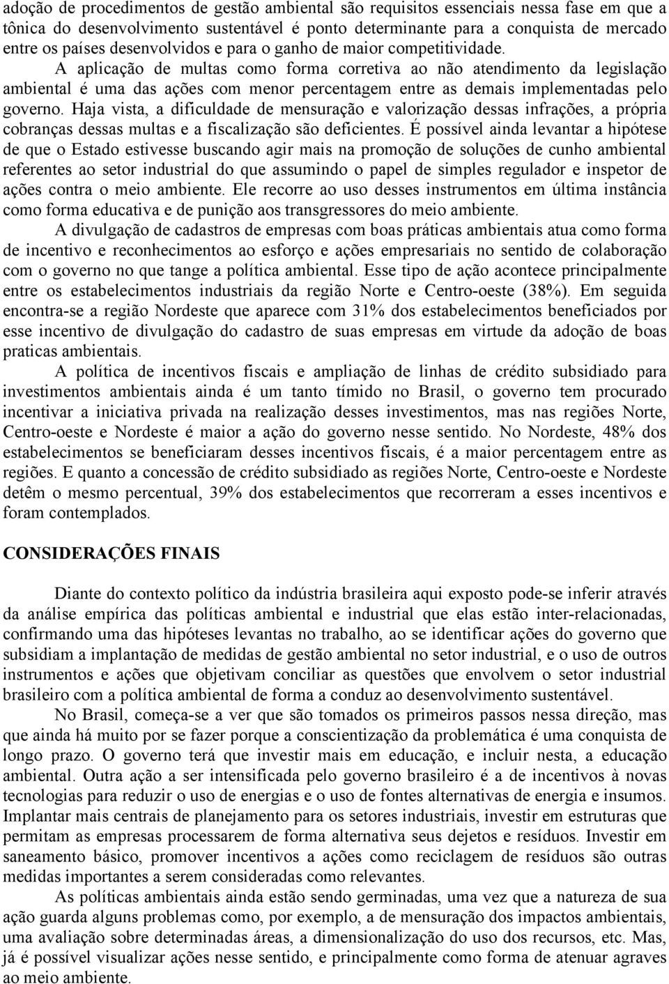 A aplicação de multas como forma corretiva ao não atendimento da legislação ambiental é uma das ações com menor percentagem entre as demais implementadas pelo governo.