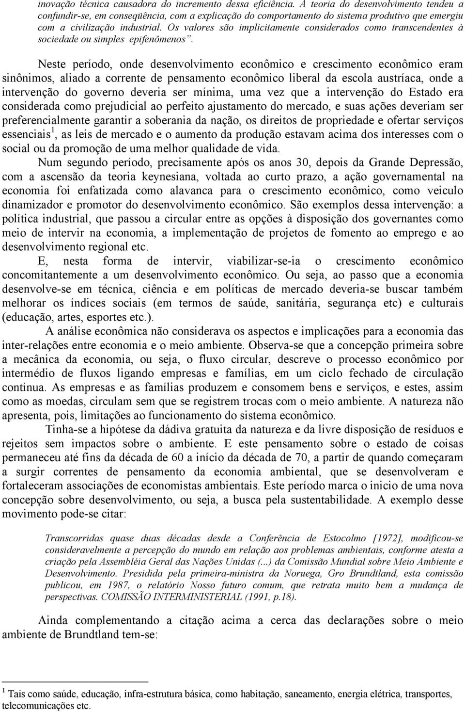 Os valores são implicitamente considerados como transcendentes à sociedade ou simples epifenômenos.