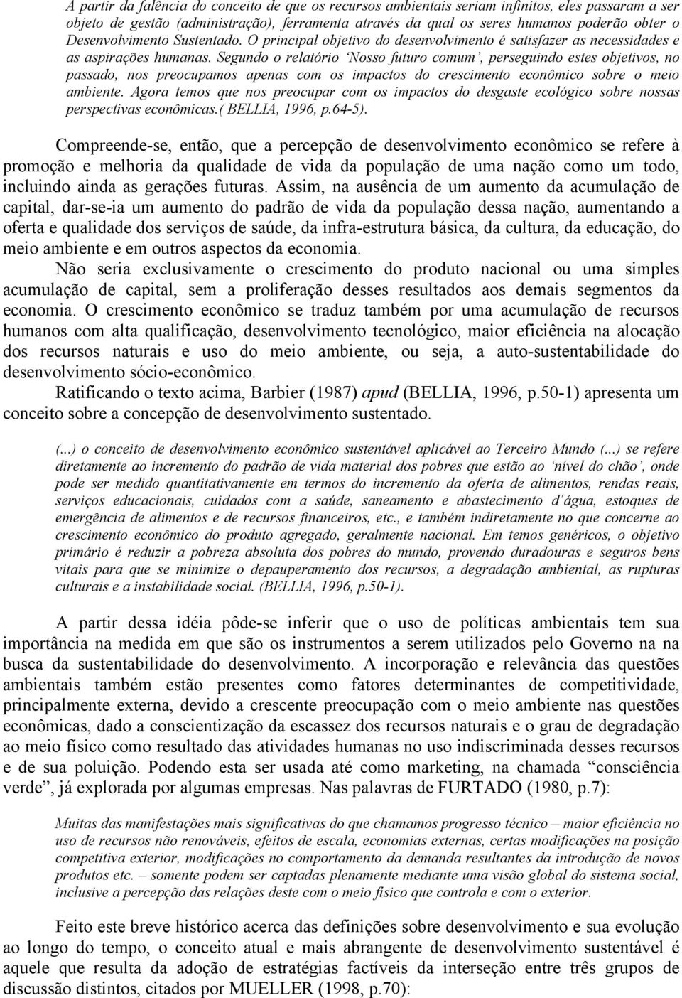 Segundo o relatório Nosso futuro comum, perseguindo estes objetivos, no passado, nos preocupamos apenas com os impactos do crescimento econômico sobre o meio ambiente.