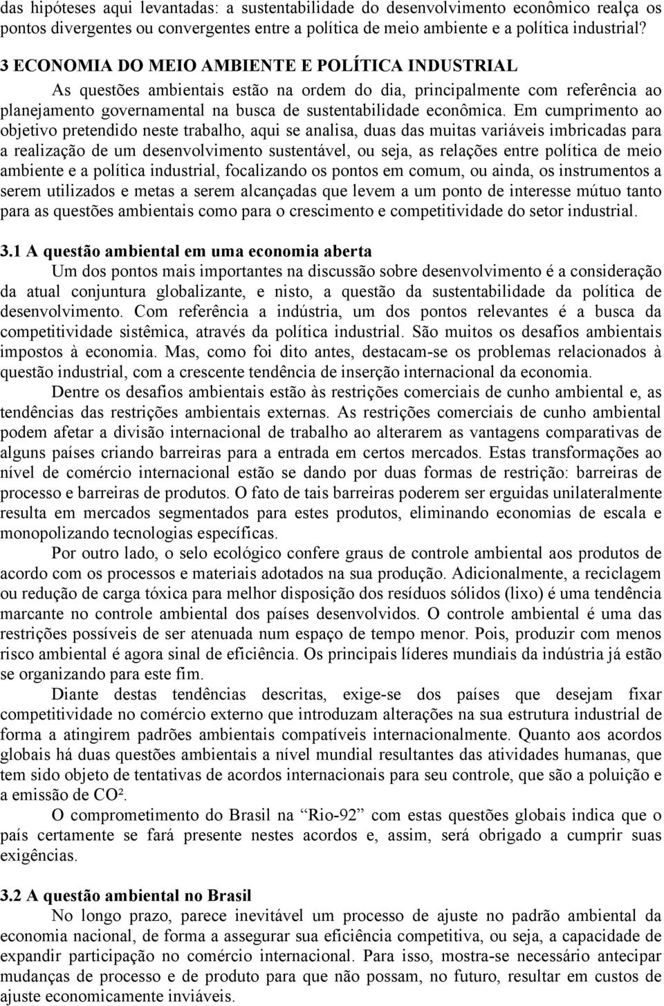 Em cumprimento ao objetivo pretendido neste trabalho, aqui se analisa, duas das muitas variáveis imbricadas para a realização de um desenvolvimento sustentável, ou seja, as relações entre política de