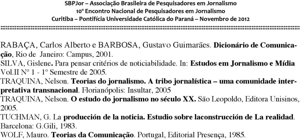 A tribo jornalística uma comunidade interpretativa transnacional. Florianópolis: Insultar, 2005 TRAQUINA, Nelson. O estudo do jornalismo no século XX.