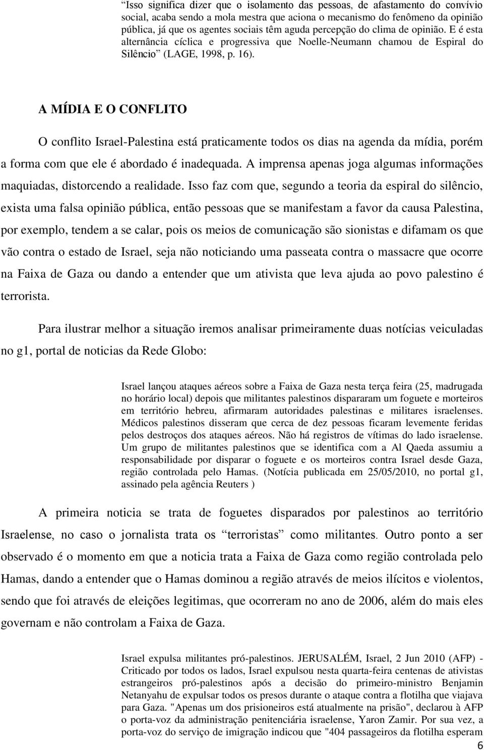 A MÍDIA E O CONFLITO O conflito Israel-Palestina está praticamente todos os dias na agenda da mídia, porém a forma com que ele é abordado é inadequada.