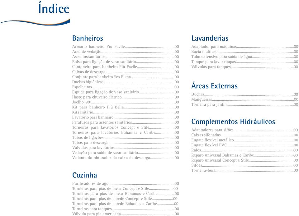 ..00 Kit para banheiro Più Bella...00 Kit sanitário...00 Lavatório para banheiro...00 Parafusos para assentos sanitários...00 Torneiras para lavatórios Concept e Stile.