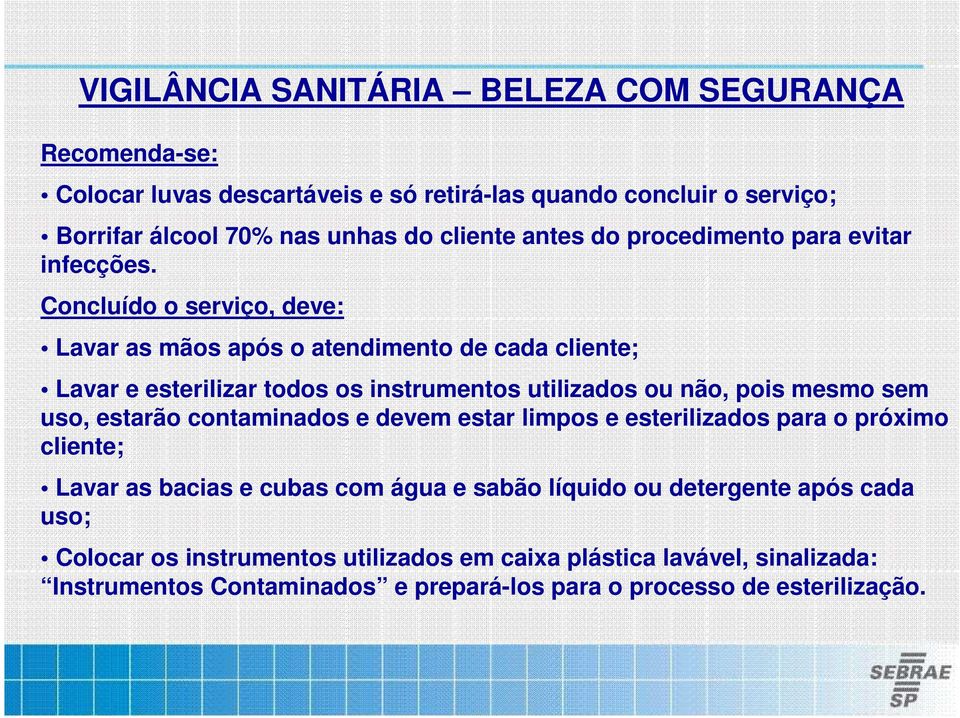 Concluído o serviço, deve: Lavar as mãos após o atendimento de cada cliente; Lavar e esterilizar todos os instrumentos utilizados ou não, pois mesmo sem uso,