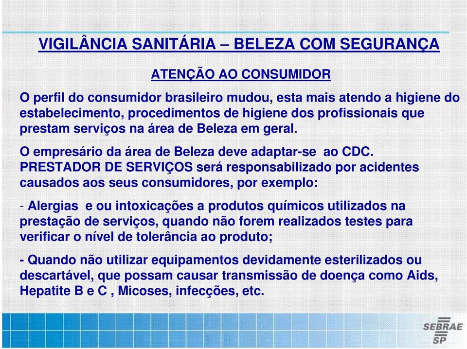 PRESTADOR DE SERVIÇOS será responsabilizado por acidentes causados aos seus consumidores, por exemplo: - Alergias e ou intoxicações a produtos químicos utilizados na