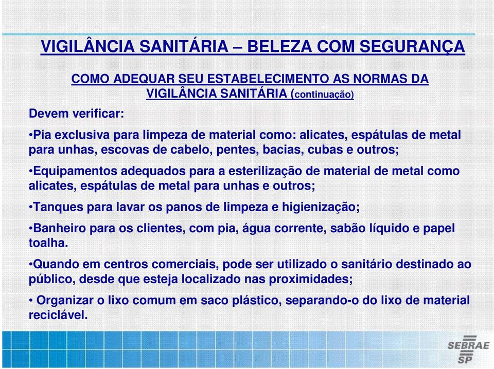 outros; Tanques para lavar os panos de limpeza e higienização; Banheiro para os clientes, com pia, água corrente, sabão líquido e papel toalha.