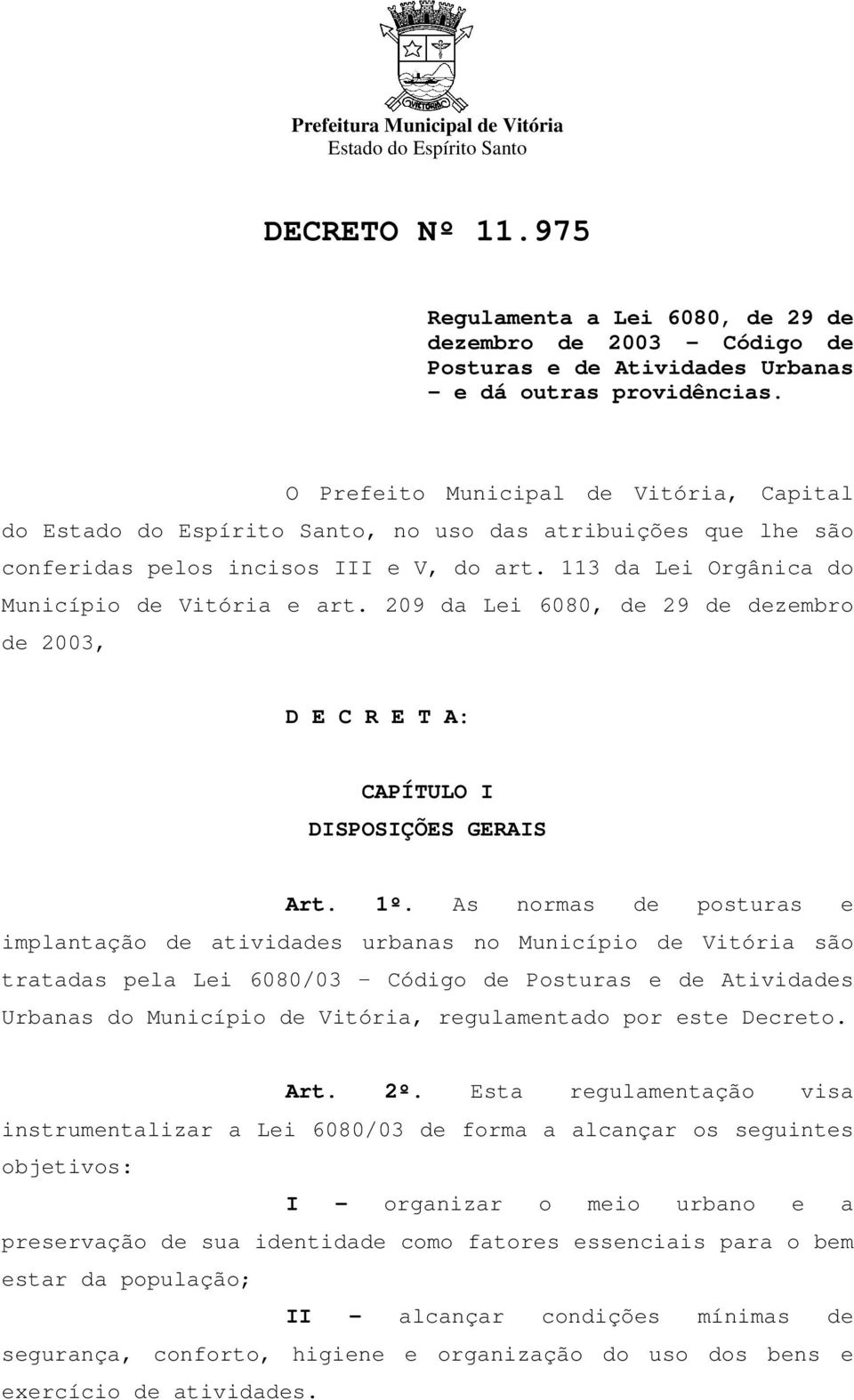 209 da Lei 6080, de 29 de dezembro de 2003, D E C R E T A: CAPÍTULO I DISPOSIÇÕES GERAIS Art. 1º.