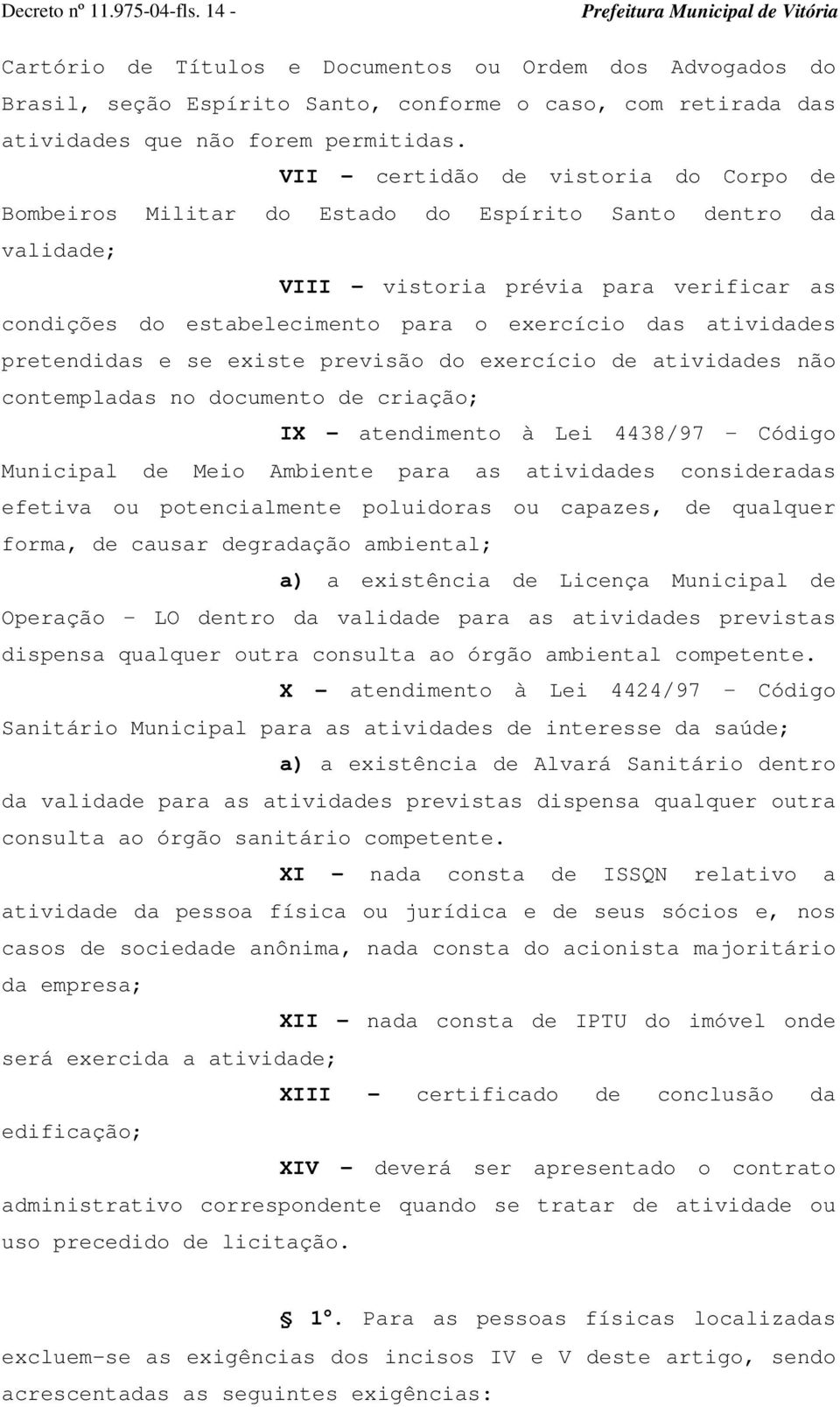 atividades pretendidas e se existe previsão do exercício de atividades não contempladas no documento de criação; IX atendimento à Lei 4438/97 Código Municipal de Meio Ambiente para as atividades