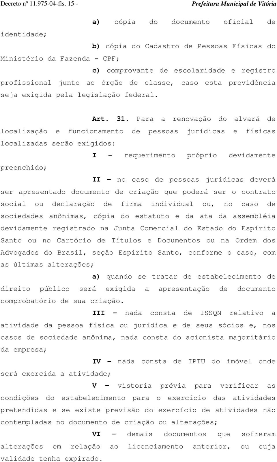 classe, caso esta providência seja exigida pela legislação federal. Art. 31.