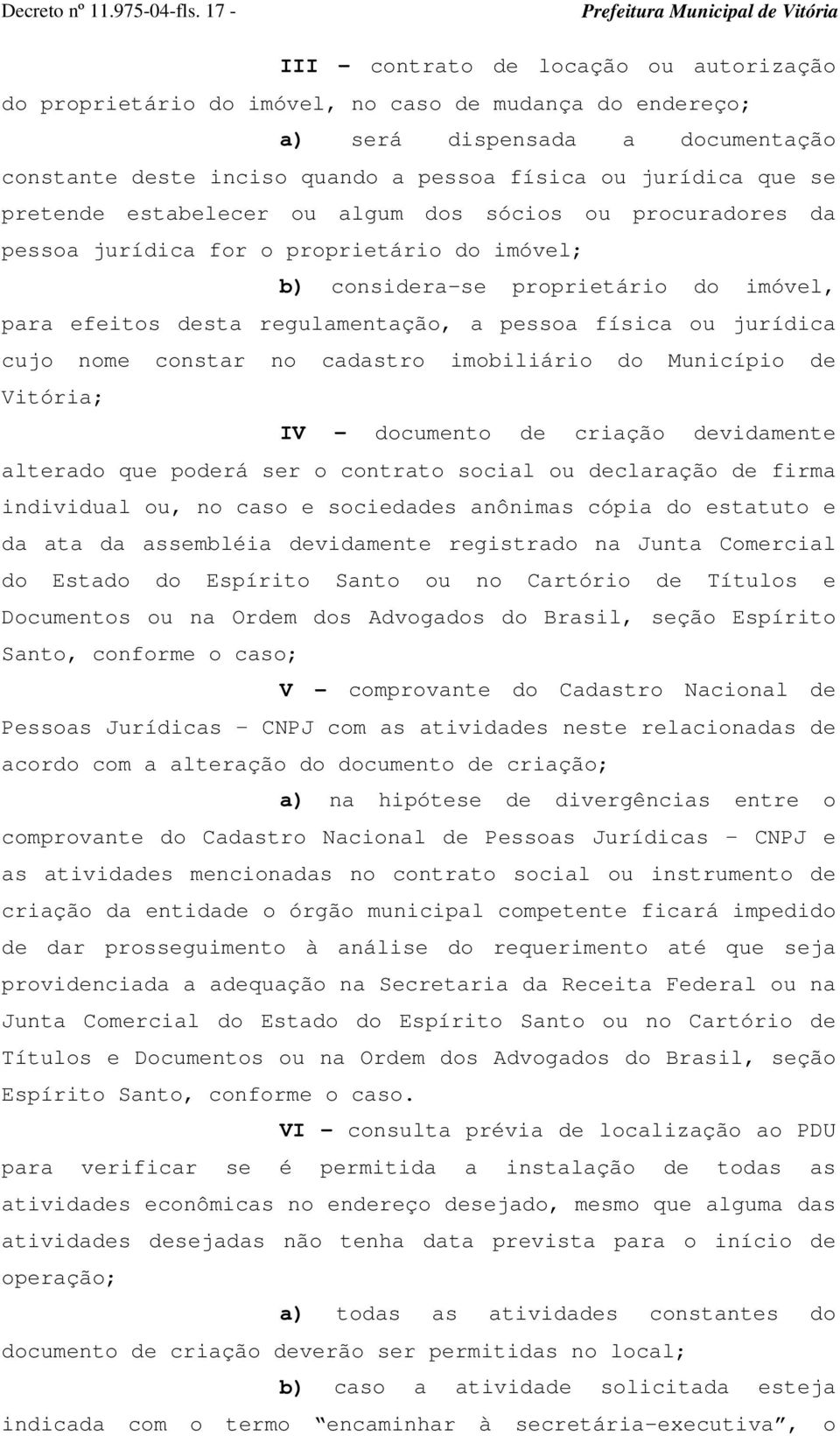 se pretende estabelecer ou algum dos sócios ou procuradores da pessoa jurídica for o proprietário do imóvel; b) considera-se proprietário do imóvel, para efeitos desta regulamentação, a pessoa física