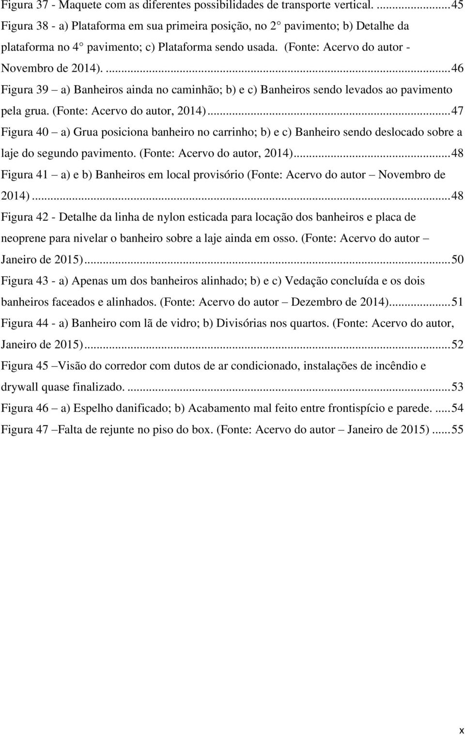 ... 46 Figura 39 a) Banheiros ainda no caminhão; b) e c) Banheiros sendo levados ao pavimento pela grua. (Fonte: Acervo do autor, 2014).