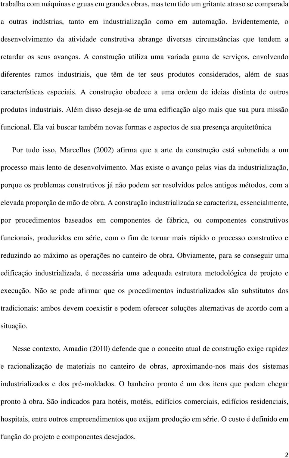 A construção utiliza uma variada gama de serviços, envolvendo diferentes ramos industriais, que têm de ter seus produtos considerados, além de suas características especiais.