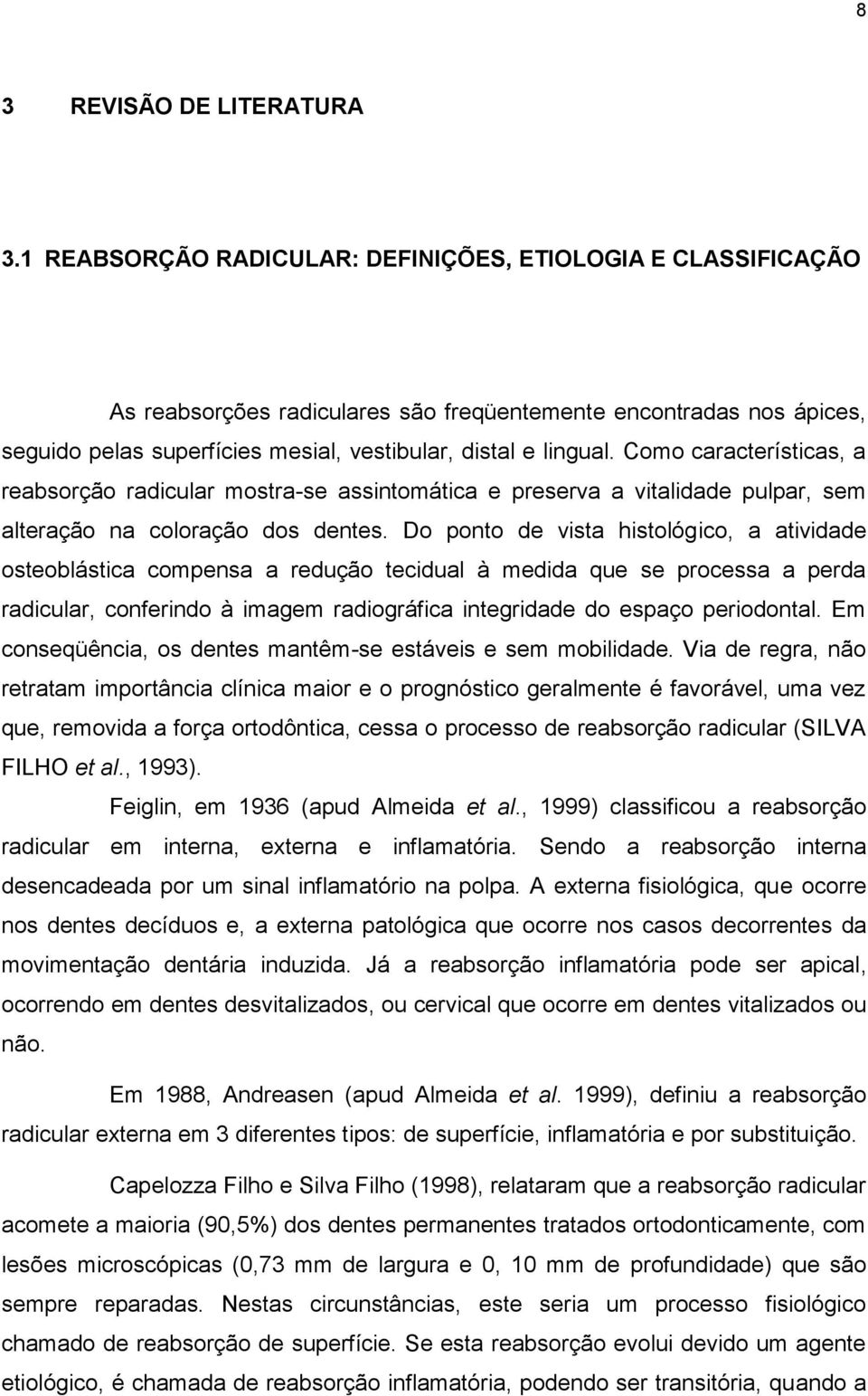 Como características, a reabsorção radicular mostra-se assintomática e preserva a vitalidade pulpar, sem alteração na coloração dos dentes.