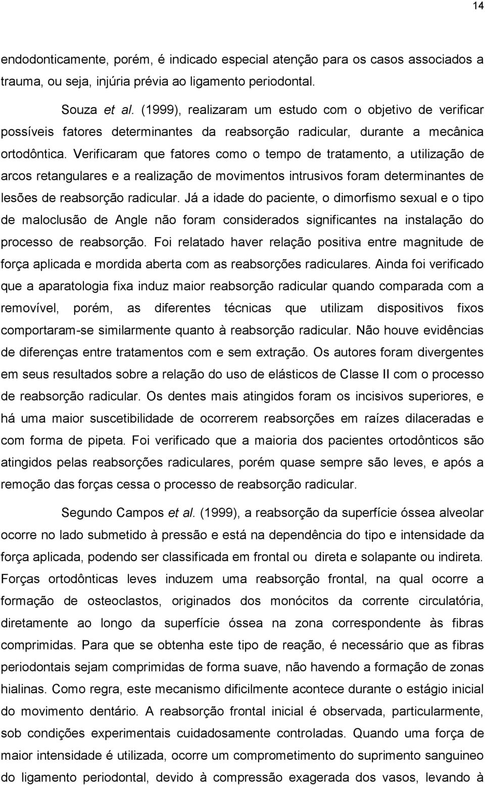 Verificaram que fatores como o tempo de tratamento, a utilização de arcos retangulares e a realização de movimentos intrusivos foram determinantes de lesões de reabsorção radicular.