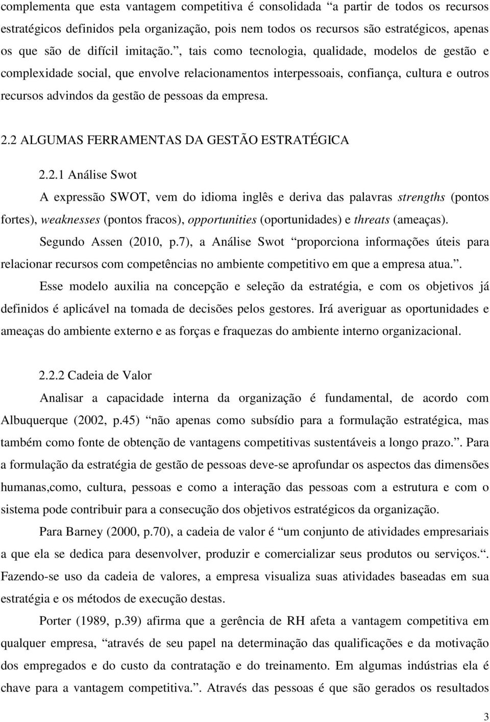 , tais como tecnologia, qualidade, modelos de gestão e complexidade social, que envolve relacionamentos interpessoais, confiança, cultura e outros recursos advindos da gestão de pessoas da empresa. 2.