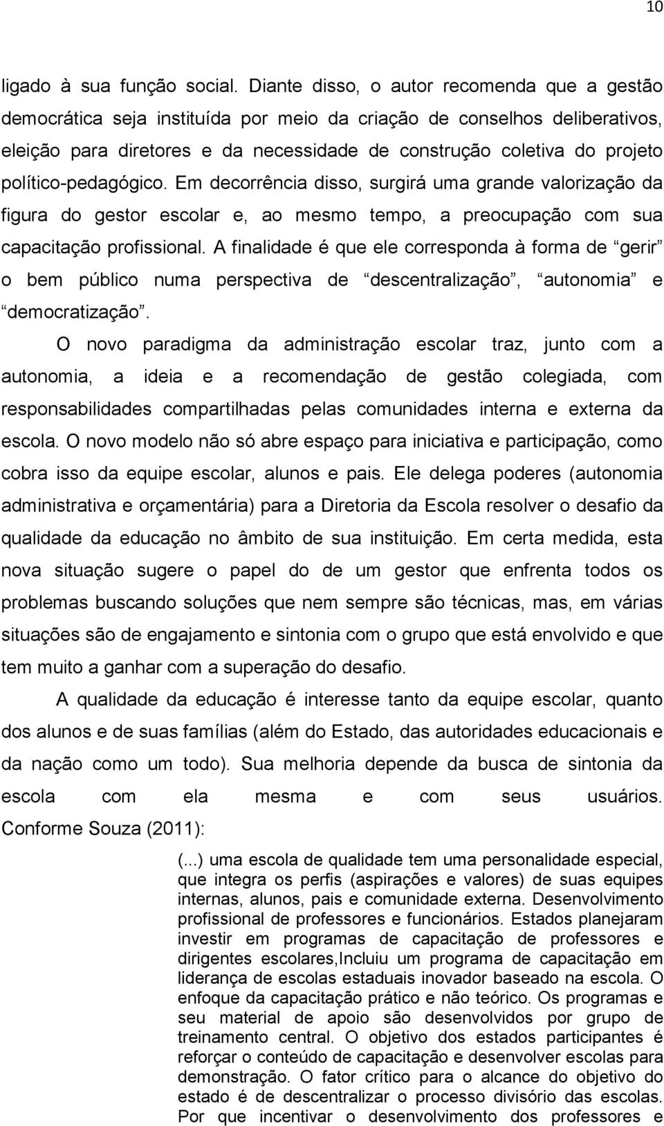 político-pedagógico. Em decorrência disso, surgirá uma grande valorização da figura do gestor escolar e, ao mesmo tempo, a preocupação com sua capacitação profissional.